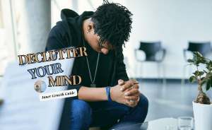 Read more about the article Declutter Your Mind: A Path to Inner Growth