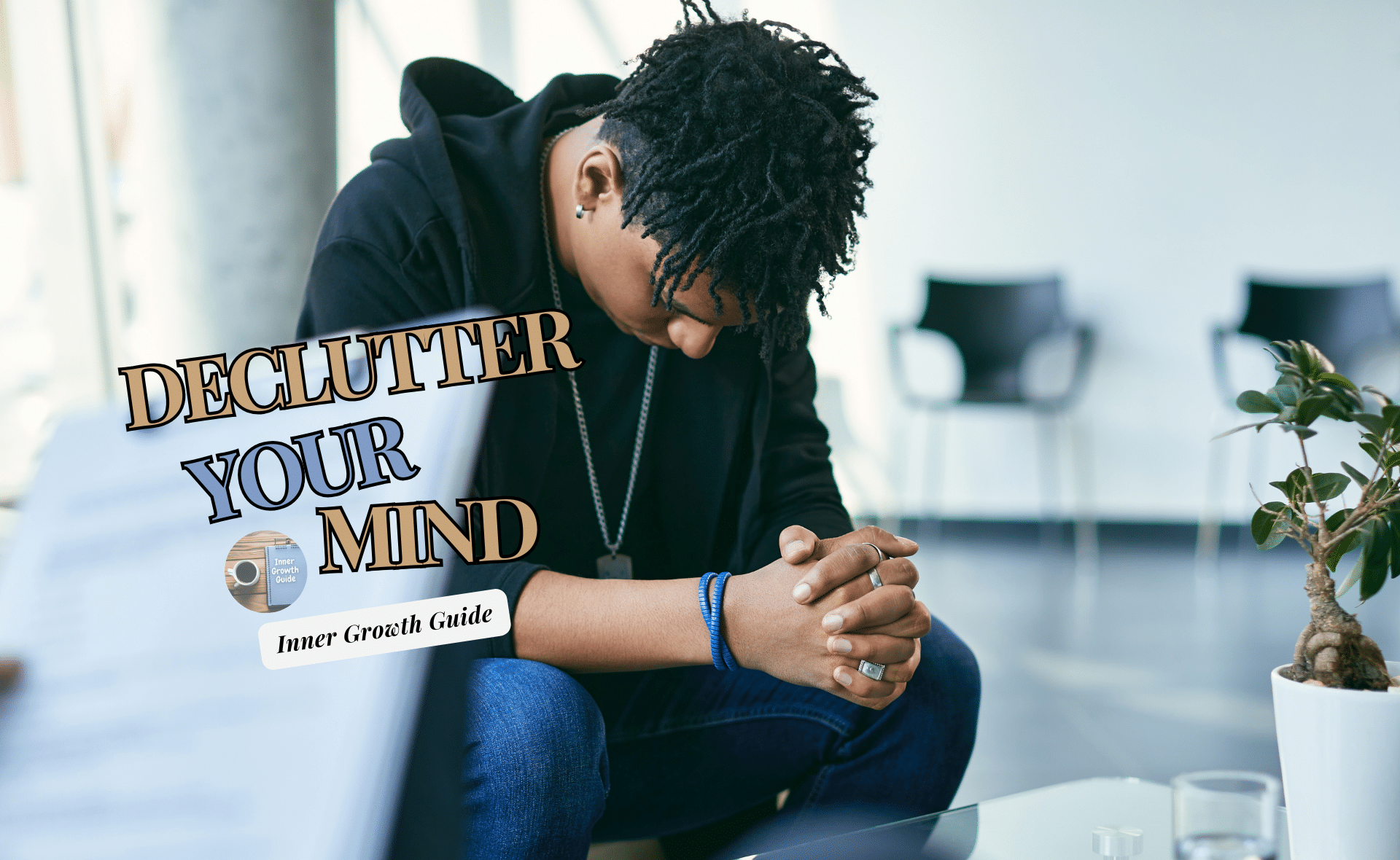 You are currently viewing Declutter Your Mind: A Path to Inner Growth